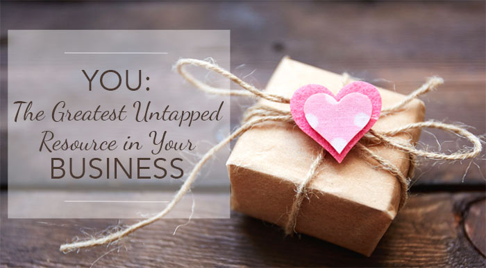 you are the greatest untapped resource in your business