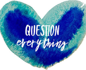 question everything